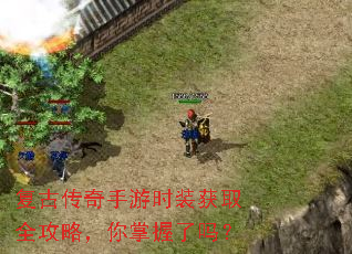复古传奇手游时装获取全攻略,你掌握了吗? 复古传奇手游时装获取全攻略,你掌握了吗?