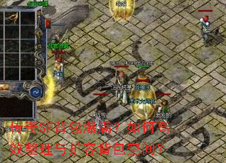 传奇SF背包爆满?如何高效整理与扩容背包空间? 传奇SF背包爆满?如何高效整理与扩容背包空间?