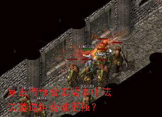 复古传奇合击版本中法法道道组合谁更强? 复古传奇合击版本中法法道道组合谁更强?