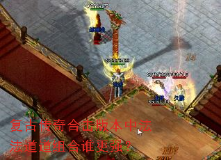 复古传奇合击版本中法法道道组合谁更强? 复古传奇合击版本中法法道道组合谁更强?