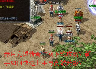 赤月龙城传奇官网下载攻略?新手如何快速上手与高效升级? 赤月龙城传奇官网下载攻略?新手如何快速上手与高效升级?