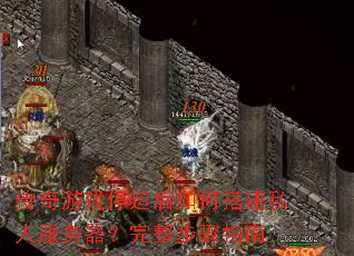 传奇游戏停运后如何搭建私人服务器?完整步骤指南 传奇游戏停运后如何搭建私人服务器?完整步骤指南