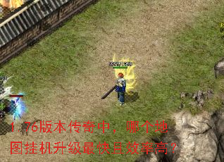 1.76版本传奇中,哪个地图挂机升级最快且效率高? 1.76版本传奇中,哪个地图挂机升级最快且效率高?