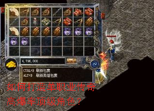 如何打造单职业传奇高爆率顶级角色? 如何打造单职业传奇高爆率顶级角色?