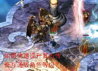 如何快速提升复古传奇互通版角色等级? 如何快速提升复古传奇互通版角色等级?