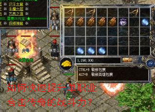如何快速提升单职业合击传奇的战斗力? 如何快速提升单职业合击传奇的战斗力?