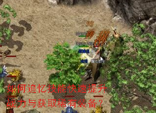 如何追忆技能快速提升战力与获取稀有装备? 如何追忆技能快速提升战力与获取稀有装备?