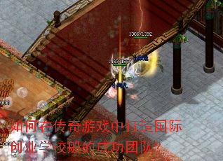 如何在传奇游戏中打造国际创业学校般的成功团队? 如何在传奇游戏中打造国际创业学校般的成功团队?