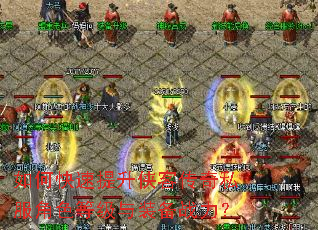 如何快速提升侠客传奇私服角色等级与装备战力? 如何快速提升侠客传奇私服角色等级与装备战力?