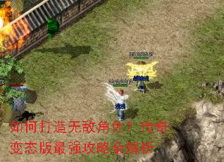 如何打造无敌角色?传奇变态版最强攻略全解析 如何打造无敌角色?传奇变态版最强攻略全解析