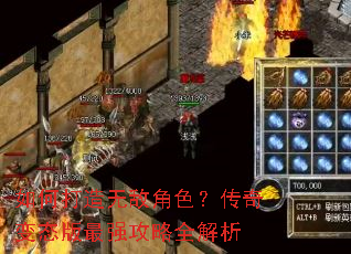 如何打造无敌角色?传奇变态版最强攻略全解析 如何打造无敌角色?传奇变态版最强攻略全解析