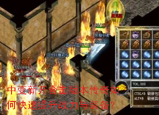 中变新开合击版本传奇如何快速提升战力与装备? 中变新开合击版本传奇如何快速提升战力与装备?