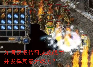 如何获取传奇虎威战甲并发挥其最大战力? 如何获取传奇虎威战甲并发挥其最大战力?