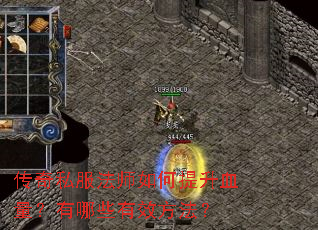传奇私服法师如何提升血量?有哪些有效方法? 传奇私服法师如何提升血量?有哪些有效方法?