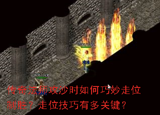 传奇法师攻沙时如何巧妙走位制胜?走位技巧有多关键? 传奇法师攻沙时如何巧妙走位制胜?走位技巧有多关键?