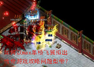 如何以max单桥飞翼拟出传奇游戏攻略问题型带? 如何以max单桥飞翼拟出传奇游戏攻略问题型带?