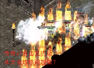 传奇sf合击复古版本大全攻略问题集? 传奇sf合击复古版本大全攻略问题集?