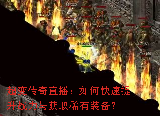 超变传奇直播:如何快速提升战力与获取稀有装备? 超变传奇直播:如何快速提升战力与获取稀有装备?