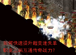 如何快速提升超变迷失单职业三端互通传奇战力? 如何快速提升超变迷失单职业三端互通传奇战力?