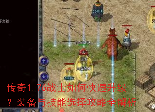 传奇1.76战士如何快速升级?装备与技能选择攻略全解析 传奇1.76战士如何快速升级?装备与技能选择攻略全解析