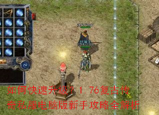 如何快速升级?1.76复古传奇私服电脑版新手攻略全解析 如何快速升级?1.76复古传奇私服电脑版新手攻略全解析